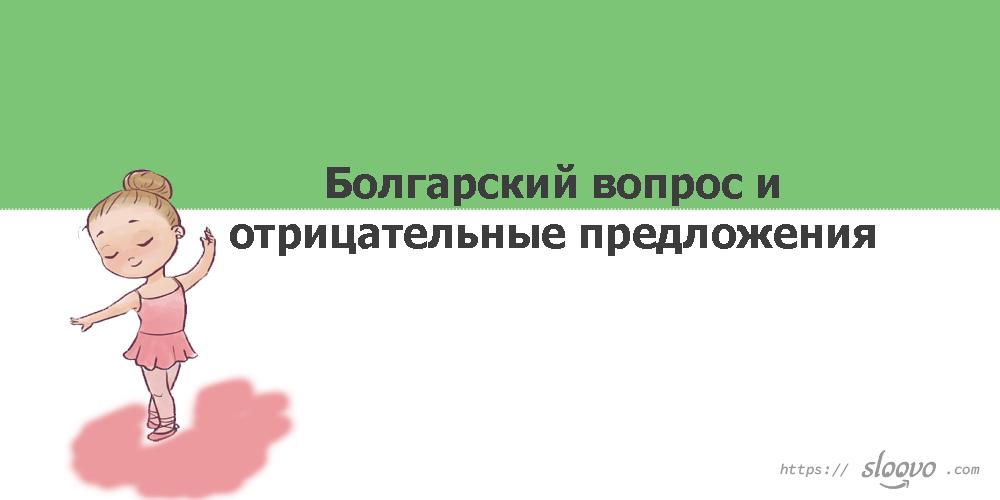 Болгарский вопрос и отрицательные предложения в болгарском